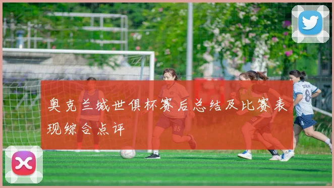 奥克兰城世俱杯赛后总结及比赛表现综合点评