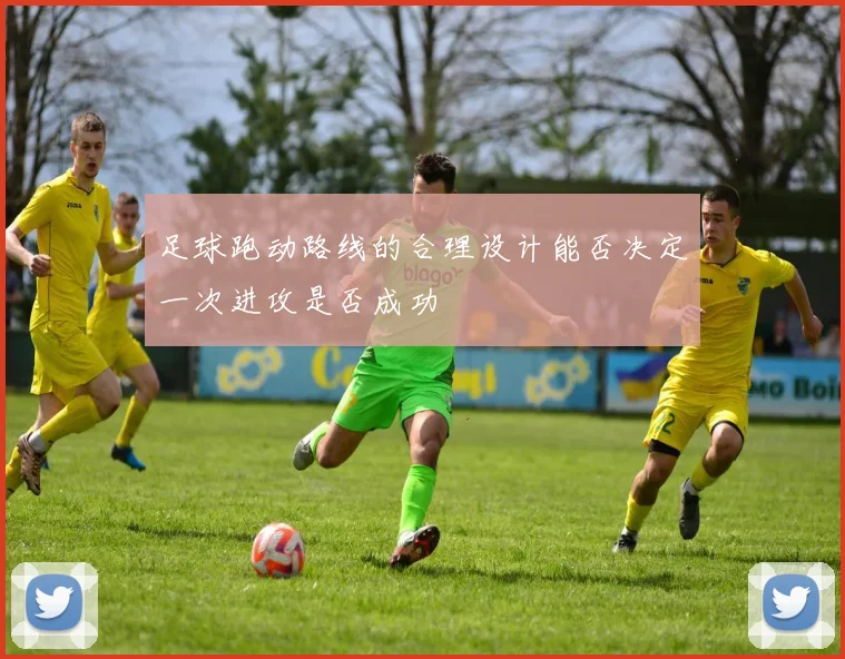 足球跑动路线的合理设计能否决定一次进攻是否成功