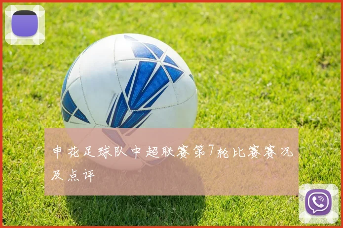 申花足球队中超联赛第7轮比赛赛况及点评